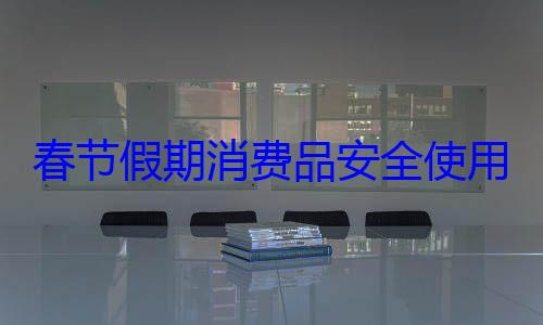 用提示春节假期消费品安全使